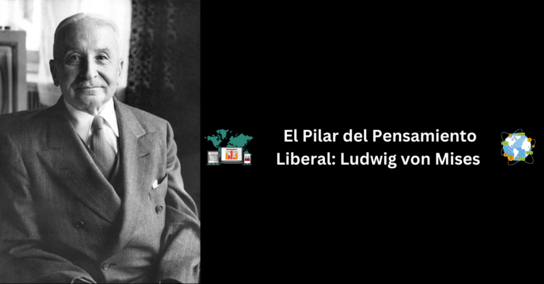 El Pilar del Pensamiento Liberal: Ludwig von Mises y su Contribución al Liberalismo Económico